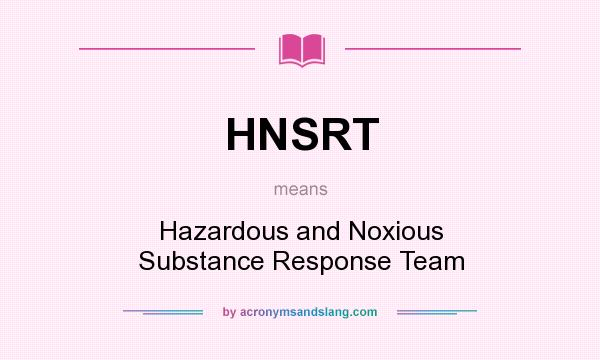 What does HNSRT mean? It stands for Hazardous and Noxious Substance Response Team