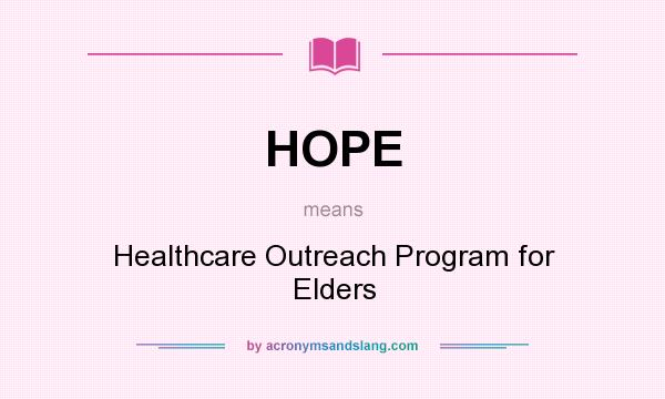 What does HOPE mean? It stands for Healthcare Outreach Program for Elders