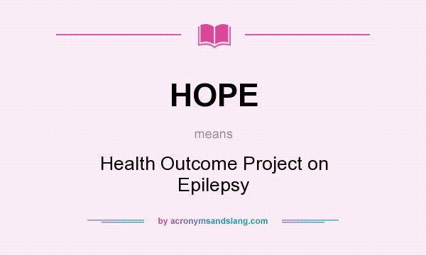 What does HOPE mean? It stands for Health Outcome Project on Epilepsy