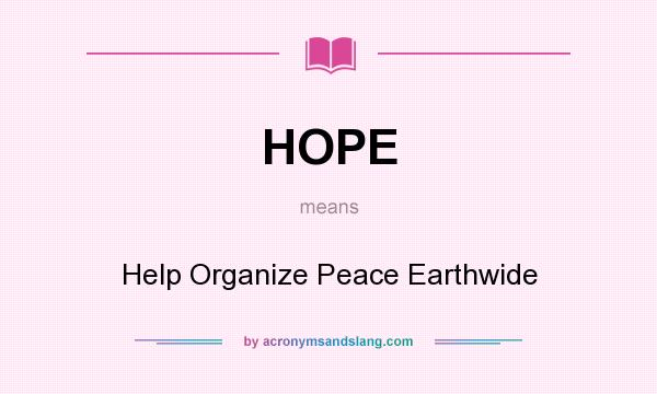 What does HOPE mean? It stands for Help Organize Peace Earthwide