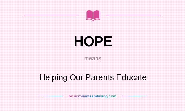 What does HOPE mean? It stands for Helping Our Parents Educate