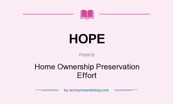 What does HOPE mean? It stands for Home Ownership Preservation Effort