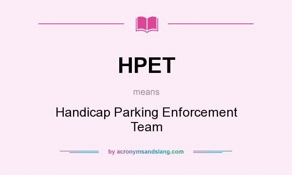 What does HPET mean? It stands for Handicap Parking Enforcement Team
