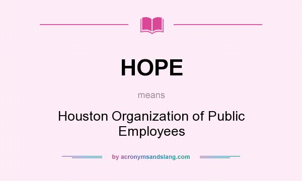 What does HOPE mean? It stands for Houston Organization of Public Employees
