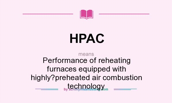 What does HPAC mean? It stands for Performance of reheating furnaces equipped with highly?preheated air combustion technology