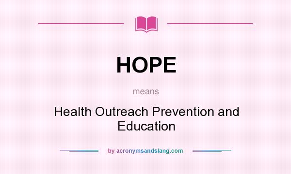 What does HOPE mean? It stands for Health Outreach Prevention and Education