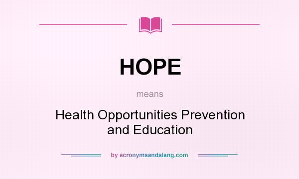 What does HOPE mean? It stands for Health Opportunities Prevention and Education