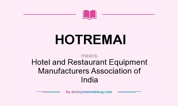 What does HOTREMAI mean? It stands for Hotel and Restaurant Equipment Manufacturers Association of India