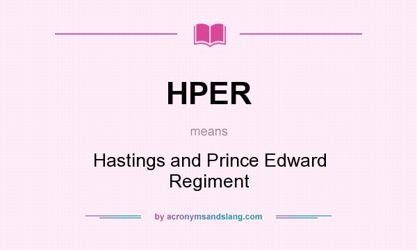 What does HPER mean? It stands for Hastings and Prince Edward Regiment