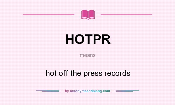 What does HOTPR mean? It stands for hot off the press records