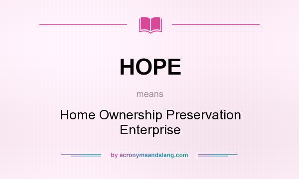 What does HOPE mean? It stands for Home Ownership Preservation Enterprise