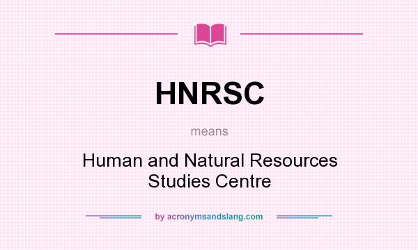 What does HNRSC mean? It stands for Human and Natural Resources Studies Centre
