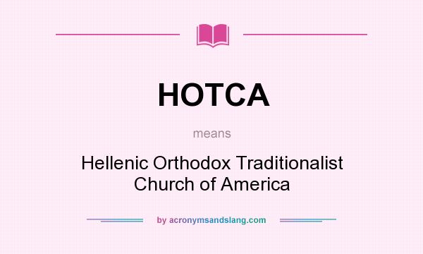 What does HOTCA mean? It stands for Hellenic Orthodox Traditionalist Church of America
