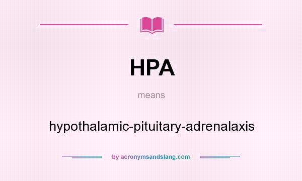 What does HPA mean? It stands for hypothalamic-pituitary-adrenalaxis