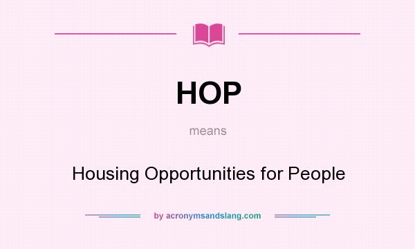 What does HOP mean? It stands for Housing Opportunities for People