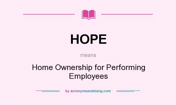 What does HOPE mean? It stands for Home Ownership for Performing Employees