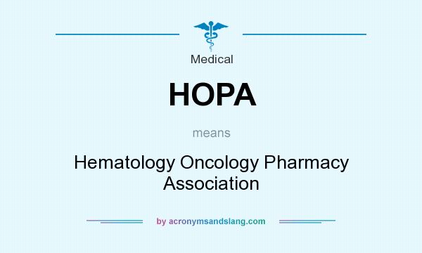 What does HOPA mean? It stands for Hematology Oncology Pharmacy Association