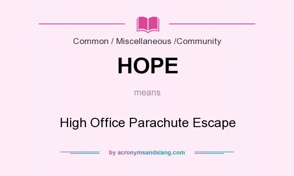 What does HOPE mean? It stands for High Office Parachute Escape
