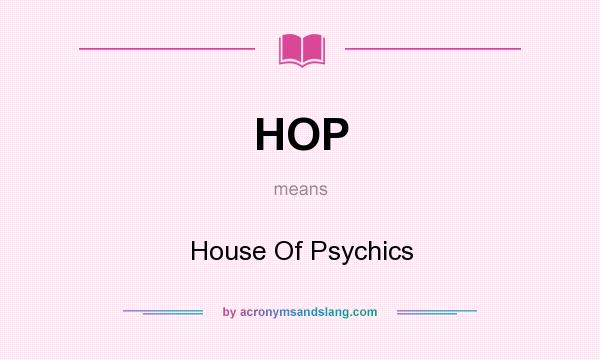 What does HOP mean? It stands for House Of Psychics