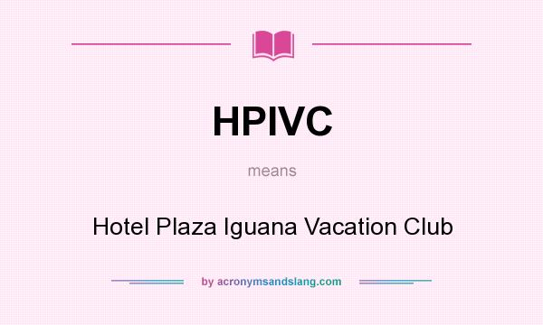 What does HPIVC mean? It stands for Hotel Plaza Iguana Vacation Club
