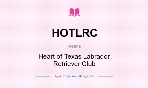 What does HOTLRC mean? It stands for Heart of Texas Labrador Retriever Club