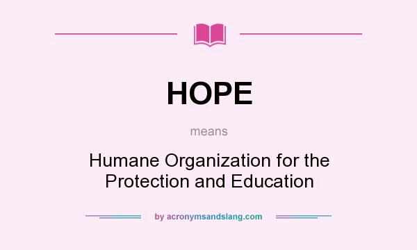 What does HOPE mean? It stands for Humane Organization for the Protection and Education