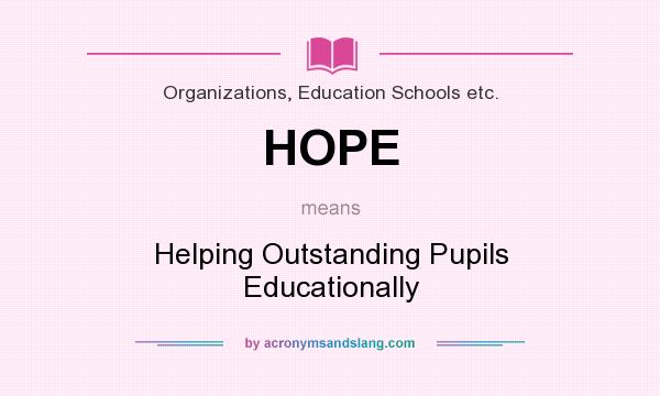 What does HOPE mean? It stands for Helping Outstanding Pupils Educationally
