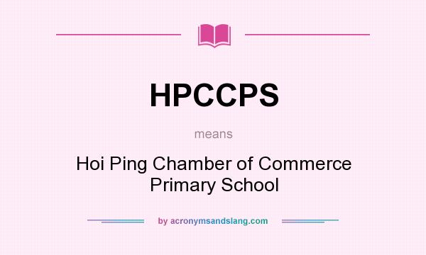 What does HPCCPS mean? It stands for Hoi Ping Chamber of Commerce Primary School