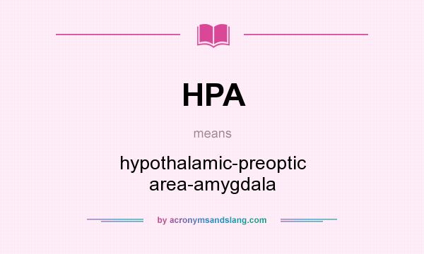 What does HPA mean? It stands for hypothalamic-preoptic area-amygdala