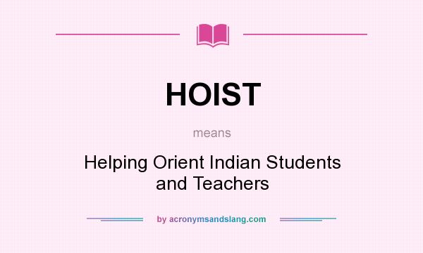 What does HOIST mean? It stands for Helping Orient Indian Students and Teachers