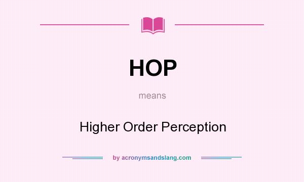 What does HOP mean? It stands for Higher Order Perception