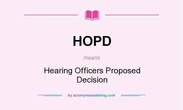 What does HOPD mean? It stands for Hearing Officers Proposed Decision