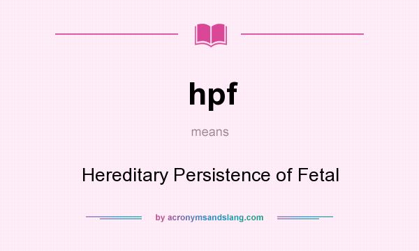 What does hpf mean? It stands for Hereditary Persistence of Fetal