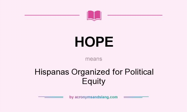 What does HOPE mean? It stands for Hispanas Organized for Political Equity