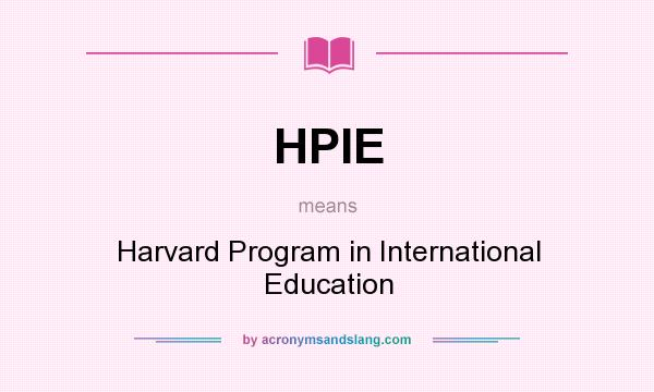 What does HPIE mean? It stands for Harvard Program in International Education