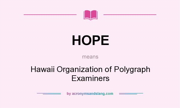 What does HOPE mean? It stands for Hawaii Organization of Polygraph Examiners