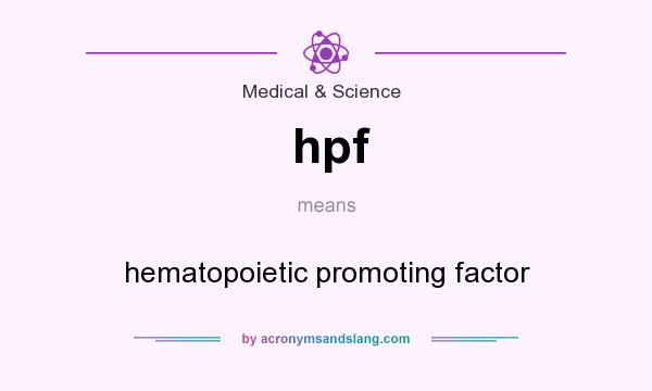 What does hpf mean? It stands for hematopoietic promoting factor