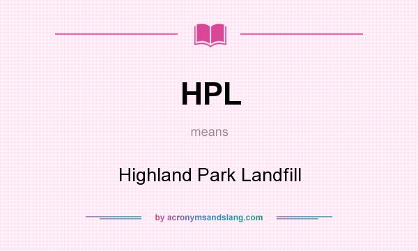 What does HPL mean? It stands for Highland Park Landfill