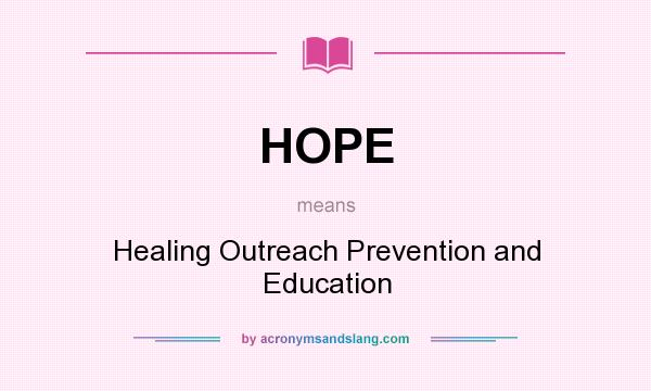 What does HOPE mean? It stands for Healing Outreach Prevention and Education