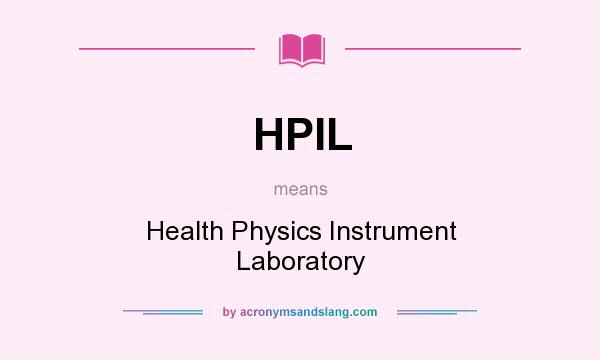 What does HPIL mean? It stands for Health Physics Instrument Laboratory