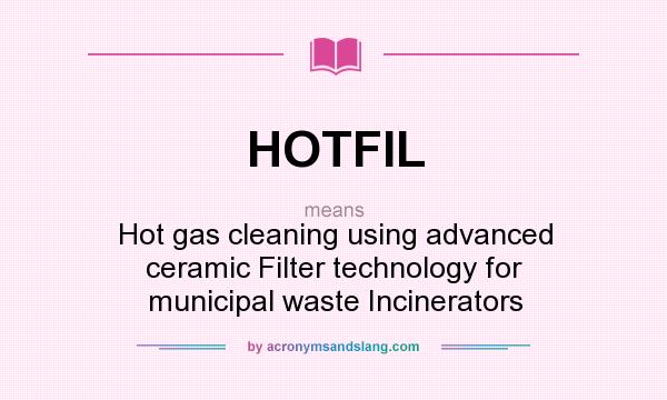 What does HOTFIL mean? It stands for Hot gas cleaning using advanced ceramic Filter technology for municipal waste Incinerators