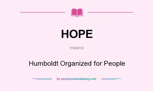 What does HOPE mean? It stands for Humboldt Organized for People