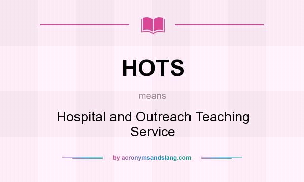 What does HOTS mean? It stands for Hospital and Outreach Teaching Service