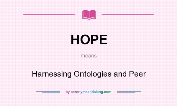 What does HOPE mean? It stands for Harnessing Ontologies and Peer