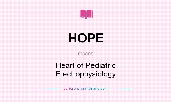 What does HOPE mean? It stands for Heart of Pediatric Electrophysiology