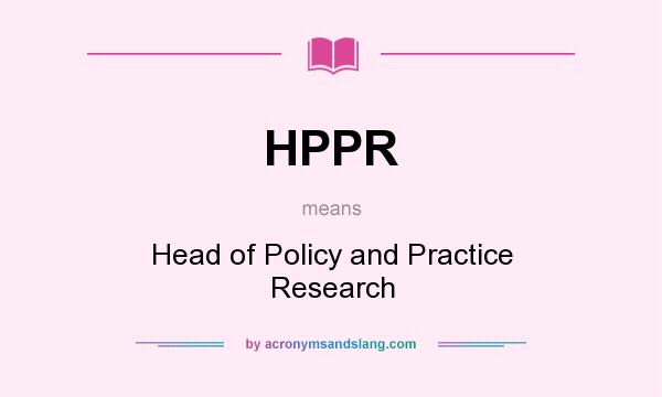 What does HPPR mean? It stands for Head of Policy and Practice Research