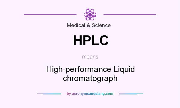 What does HPLC mean? It stands for High-performance Liquid chromatograph