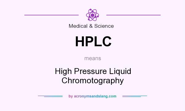 What does HPLC mean? It stands for High Pressure Liquid Chromotography