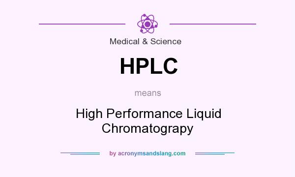 What does HPLC mean? It stands for High Performance Liquid Chromatograpy