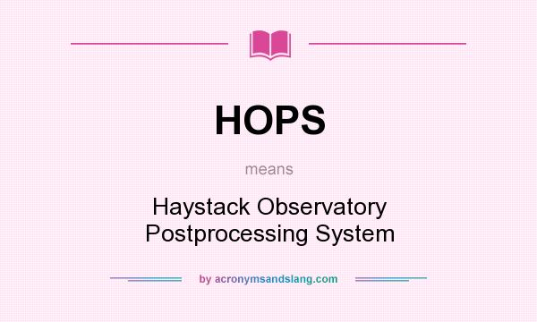 What does HOPS mean? It stands for Haystack Observatory Postprocessing System